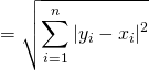 = \sqrt{\displaystyle\sum_{i = 1}^{n}|y_i - x_i|^2} 