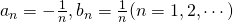 a_n = -\frac{1}{n}, b_n = \frac{1}{n}　(n = 1,2,\cdots)