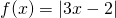 f(x)=|3x-2|